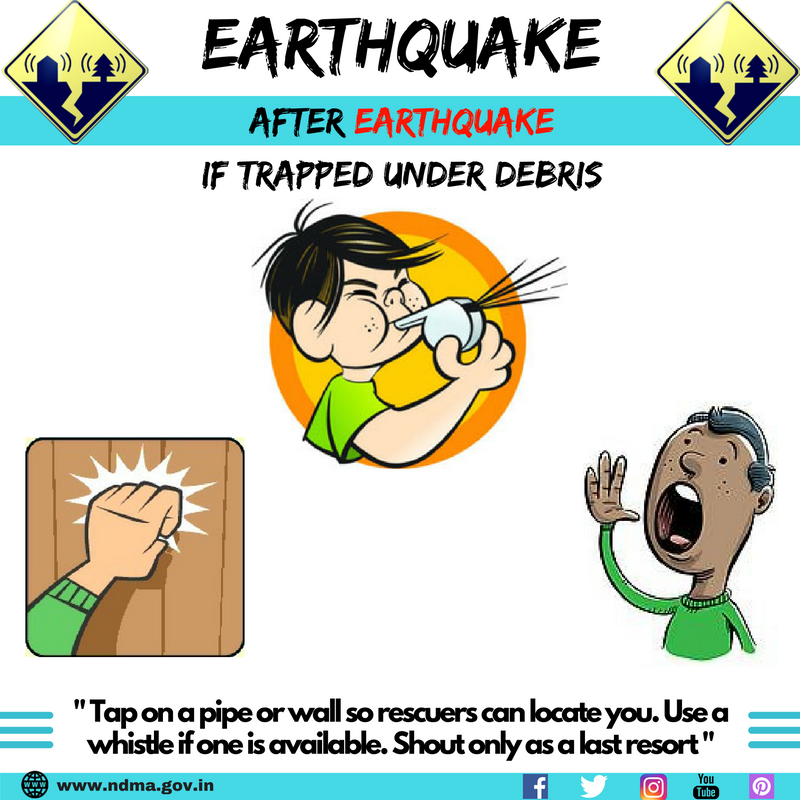 If trapped under debris, tap on a pipe or wall so rescuers can locate you. Use a whistle if one is available. Shout only as a last resort.